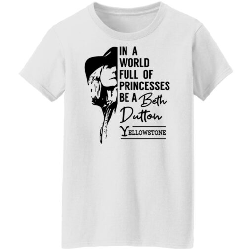 In a world full of princess be a Beth Dutton yellowstone shirt $19.95