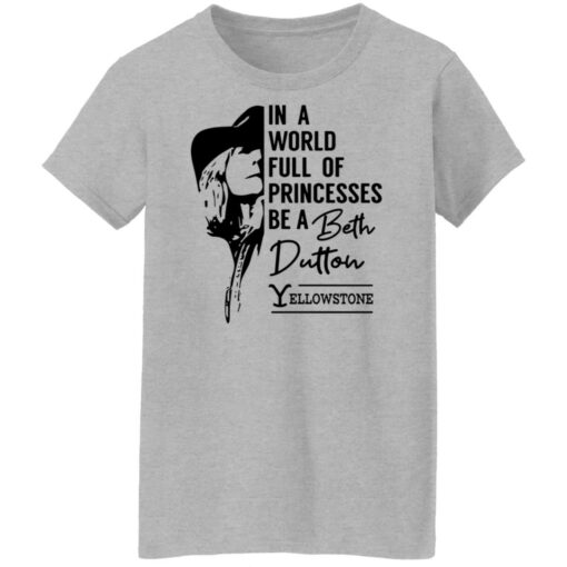 In a world full of princess be a Beth Dutton yellowstone shirt $19.95