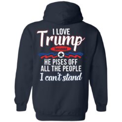 I love Tr*mp because he pisses off all the people i can't stand shirt $19.95