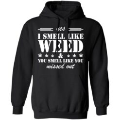 Yes i smell like weed you smell like you missed out shirt $19.95 redirect03152022040342 2