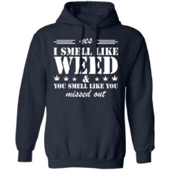 Yes i smell like weed you smell like you missed out shirt $19.95 redirect03152022040343