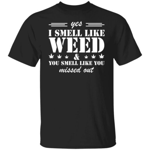 Yes i smell like weed you smell like you missed out shirt $19.95 redirect03152022040343 3