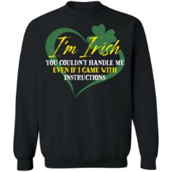 I'm irish you couldn't handle me even if I came with instructions shirt $19.95