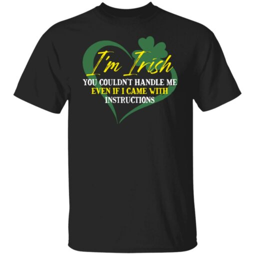 I'm irish you couldn't handle me even if I came with instructions shirt $19.95 redirect03152022040354