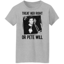 Treat her right or Pete will shirt $19.95