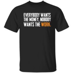 Everybody wants the money nobody wants the work shirt $19.95 redirect03172022000300 6