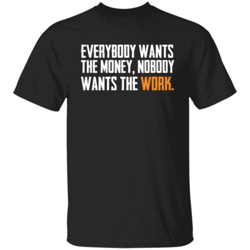 Everybody wants the money nobody wants the work shirt $19.95