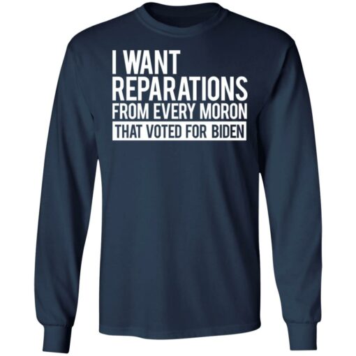 I want reparations from every moron that voted for B*den shirt $19.95