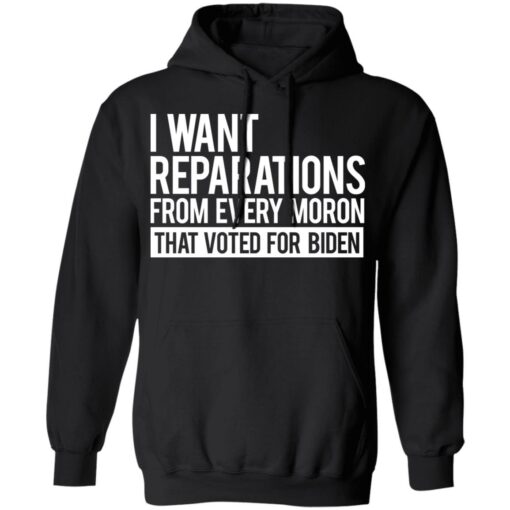 I want reparations from every moron that voted for B*den shirt $19.95