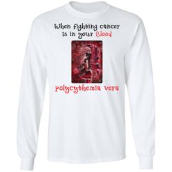 When fighting cancer is in your blood polycythemia vera shirt $19.95 redirect03172022000347 1