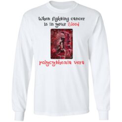 When fighting cancer is in your blood polycythemia vera shirt $19.95