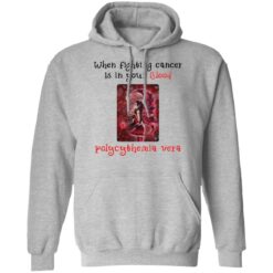 When fighting cancer is in your blood polycythemia vera shirt $19.95 redirect03172022000347 2
