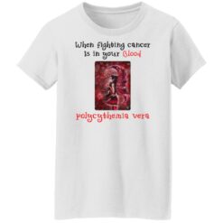 When fighting cancer is in your blood polycythemia vera shirt $19.95 redirect03172022000348 4