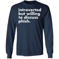 Introverted but willing to discuss phish shirt $19.95