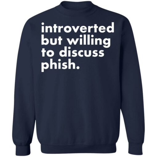 Introverted but willing to discuss phish shirt $19.95