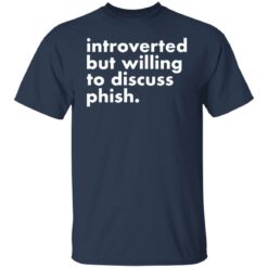 Introverted but willing to discuss phish shirt $19.95 redirect03182022020334 1
