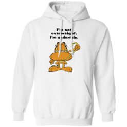 Garfield I’m not overweight I’m undertale shirt $19.95
