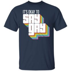 It's okay to say gay shirt It's okay to say gay shirt $19.95