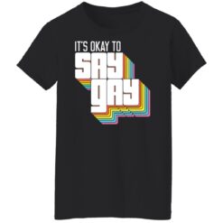 It's okay to say gay shirt It's okay to say gay shirt $19.95