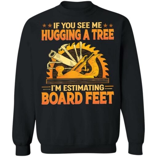 If you see me hugging a tree i'm estimating board feet shirt $19.95