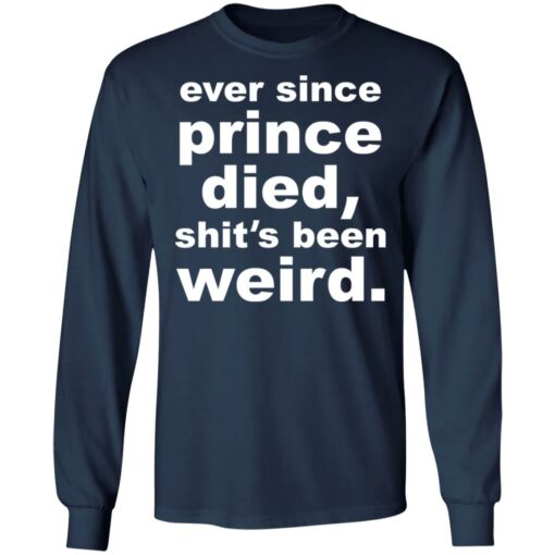 Ever since prince died shit's been weird shirt $19.95