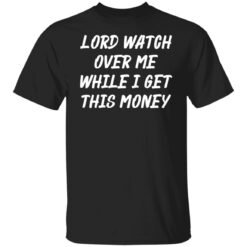 Lord watch over me while i get this money shirt $19.95 redirect03232022020339 6