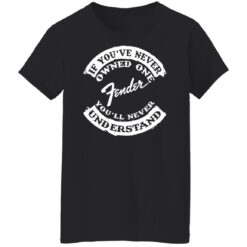 If you’ve never owned one fender you’ll never understand shirt $19.95