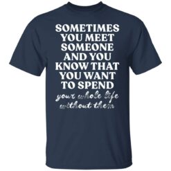 Sometimes you meet someone and you know shirt $19.95