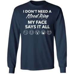 I don’t need a mood ring my face says it all shirt $19.95