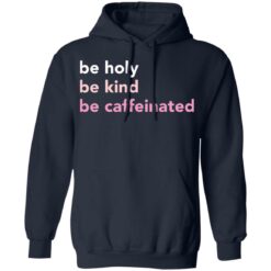 Be holy be kind be caffeinated shirt $19.95