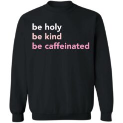 Be holy be kind be caffeinated shirt $19.95