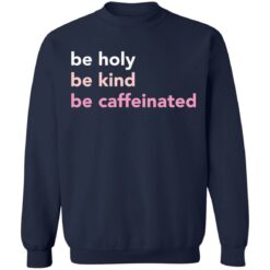 Be holy be kind be caffeinated shirt $19.95