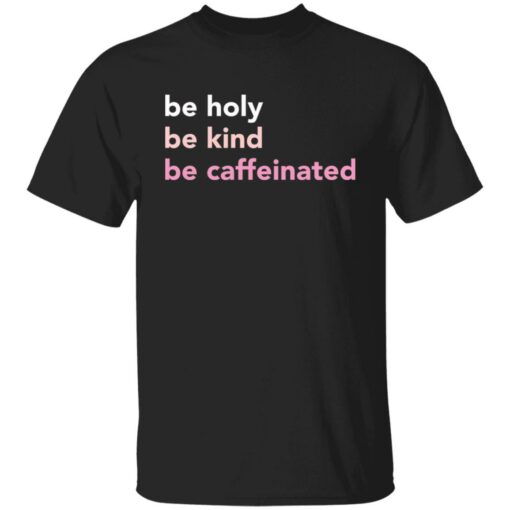 Be holy be kind be caffeinated shirt $19.95