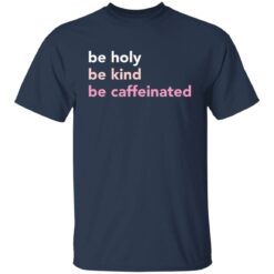 Be holy be kind be caffeinated shirt $19.95