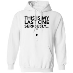 This is my last one seriously shirt $19.95