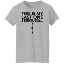 This is my last one seriously shirt $19.95