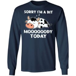 Cow sorry i’m a bit moooooody today shirt $19.95