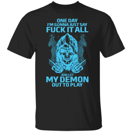 One day i’m gonna just say f*ck it all and let my demon out to play shirt $19.95