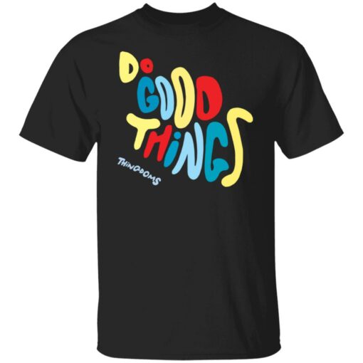 Do good things thingdoms shirt $19.95