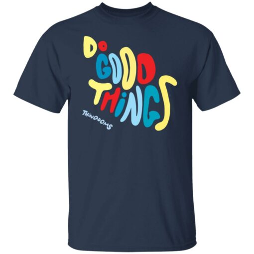 Do good things thingdoms shirt $19.95