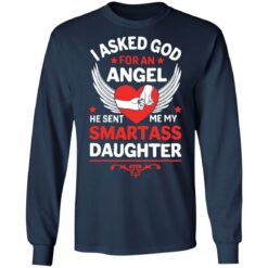 I asked god for an angel he sent me my smartass daughter shirt $19.95