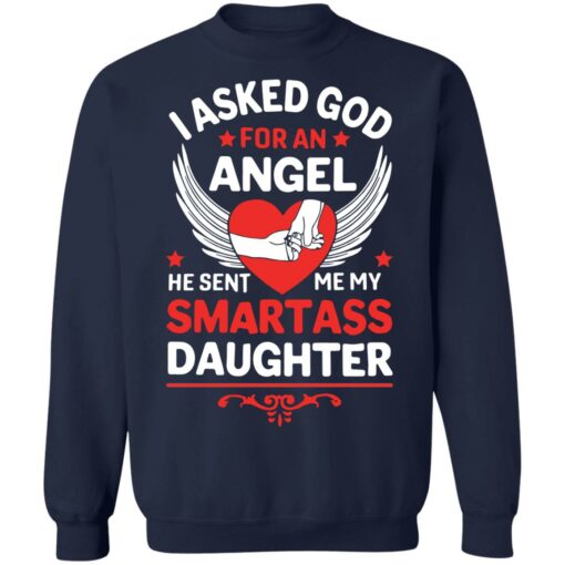 I asked god for an angel he sent me my smartass daughter shirt $19.95