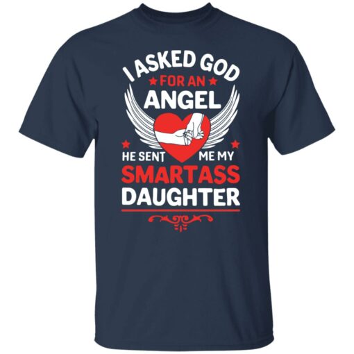 I asked god for an angel he sent me my smartass daughter shirt $19.95