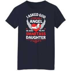 I asked god for an angel he sent me my smartass daughter shirt $19.95