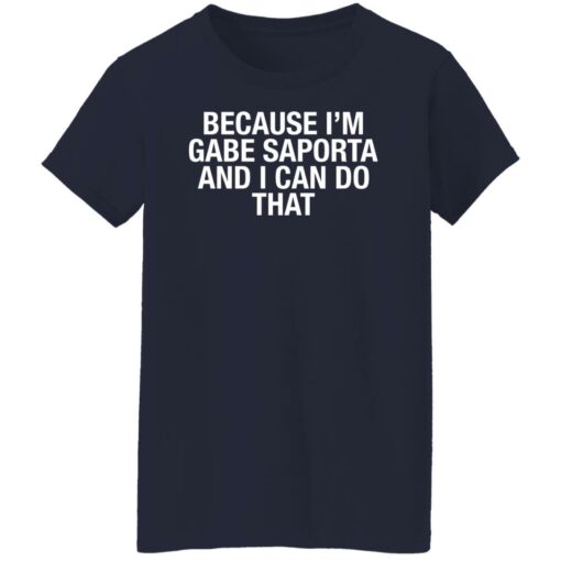 Because i’m gabe saporta and i can do that shirt $19.95