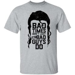 Scott Hall bad times don’t last but bad guys do shirt $19.95