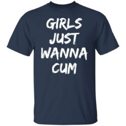 Girls just wanna cum shirt $19.95