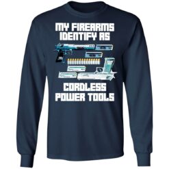 Guns my firearms identify as cordless power tools shirt $19.95