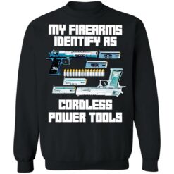 Guns my firearms identify as cordless power tools shirt $19.95