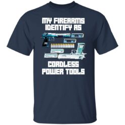 Guns my firearms identify as cordless power tools shirt $19.95